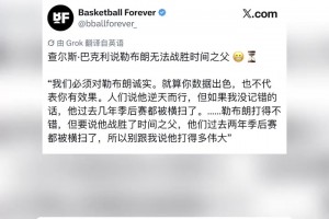 巴克利：我不是在黑詹姆斯 数据好不代表作用大&季后赛遭到横扫